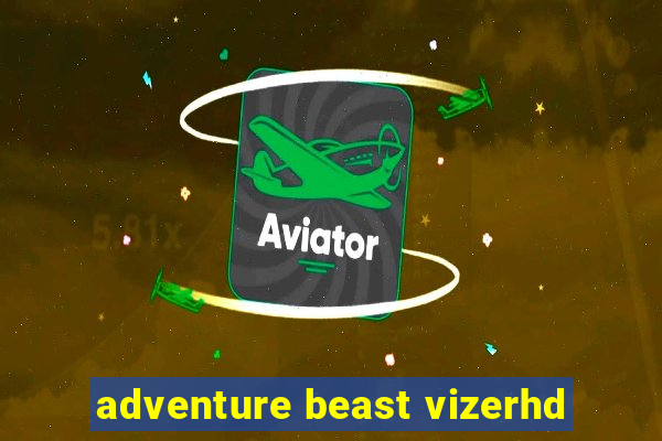 adventure beast vizerhd